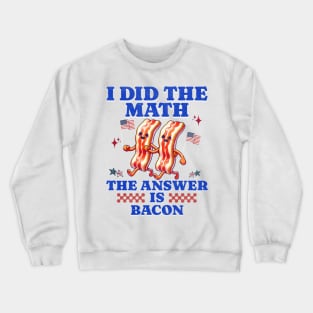 I Did The Math American Pride Bacon Humor Tees Crewneck Sweatshirt